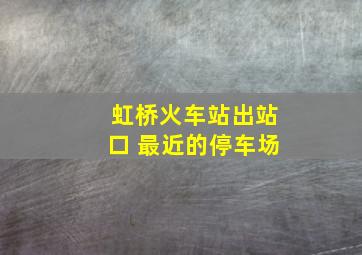 虹桥火车站出站口 最近的停车场